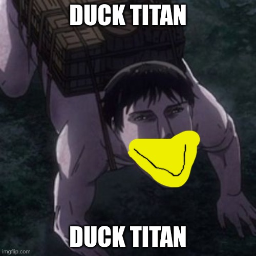 Lmfao my drawing is so bad | DUCK TITAN; DUCK TITAN | image tagged in d | made w/ Imgflip meme maker