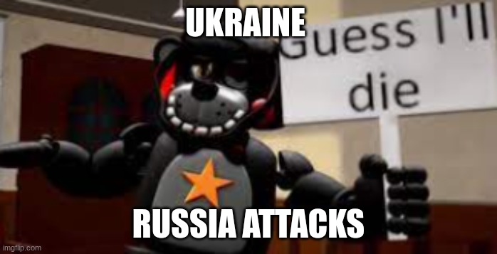 lefty guess ill die | UKRAINE; RUSSIA ATTACKS | image tagged in lefty guess ill die | made w/ Imgflip meme maker