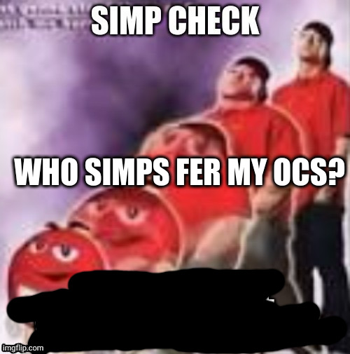 simp check | WHO SIMPS FER MY OCS? | image tagged in simp check | made w/ Imgflip meme maker