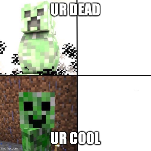 Creeper | UR DEAD; UR COOL | image tagged in creeper | made w/ Imgflip meme maker
