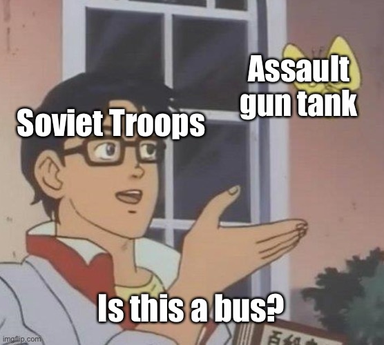 e | Assault gun tank; Soviet Troops; Is this a bus? | image tagged in memes,is this a pigeon | made w/ Imgflip meme maker