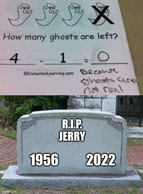 may jerry rest in peace | R.I.P.
JERRY; 1956           2022 | image tagged in gravestone,rip | made w/ Imgflip meme maker