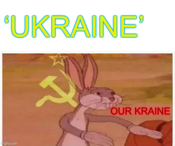 It’s not yours | ‘UKRAINE’; OUR KRAINE | image tagged in communist bugs bunny,vladimir putin,ukraine,war,dark humour | made w/ Imgflip meme maker