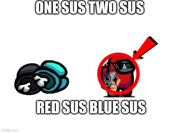 omg | ONE SUS TWO SUS; RED SUS BLUE SUS | image tagged in blank white template | made w/ Imgflip meme maker