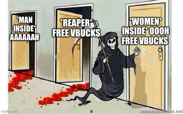 Grim Reaper Knocking Door | *WOMEN* INSIDE* OOOH FREE VBUCKS; *REAPER* FREE VBUCKS; *MAN INSIDE* AAAAAAH | image tagged in grim reaper knocking door | made w/ Imgflip meme maker