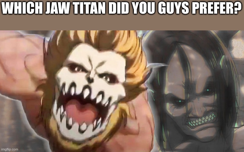 WHICH JAW TITAN DID YOU GUYS PREFER? | made w/ Imgflip meme maker