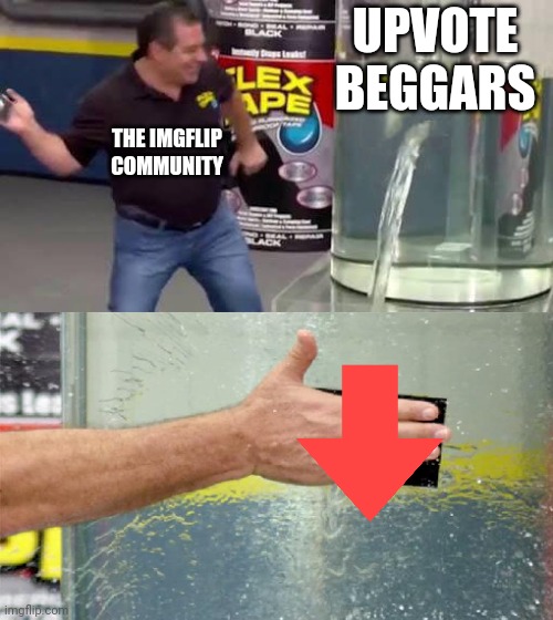*not really accurate* | UPVOTE BEGGARS; THE IMGFLIP COMMUNITY | image tagged in flex tape,imgflip humor | made w/ Imgflip meme maker