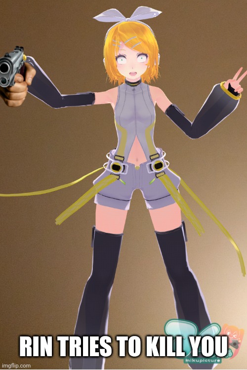 RIN NO (Co-owner note: Do it Rin. Pull the trigger.) | RIN TRIES TO KILL YOU | image tagged in blank white template | made w/ Imgflip meme maker