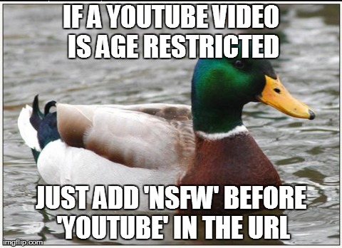 Actual Advice Mallard | IF A YOUTUBE VIDEO IS AGE RESTRICTED JUST ADD 'NSFW' BEFORE 'YOUTUBE' IN THE URL | image tagged in memes,actual advice mallard | made w/ Imgflip meme maker