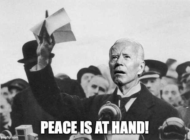 PEACE IS AT HAND! | image tagged in joe biden,chamberlain,russia,ukraine | made w/ Imgflip meme maker