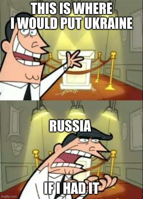 This Is Where I'd Put My Trophy If I Had One | THIS IS WHERE I WOULD PUT UKRAINE; RUSSIA; IF I HAD IT | image tagged in memes,this is where i'd put my trophy if i had one | made w/ Imgflip meme maker