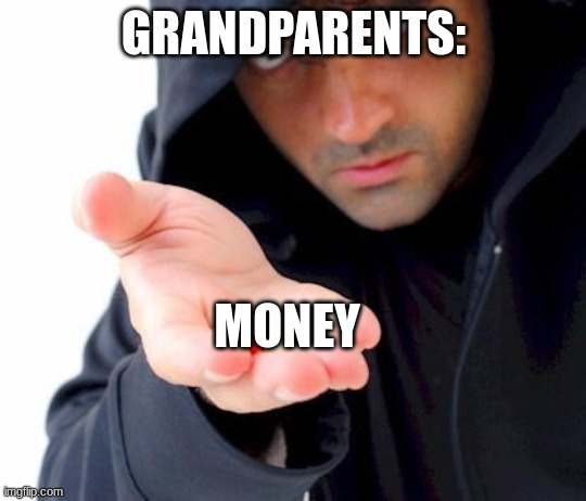 Why do they be like: Here, take it in such a secretive way? | GRANDPARENTS:; MONEY | image tagged in sketchy drug dealer,funny,funny memes,money,uncle grandpa | made w/ Imgflip meme maker