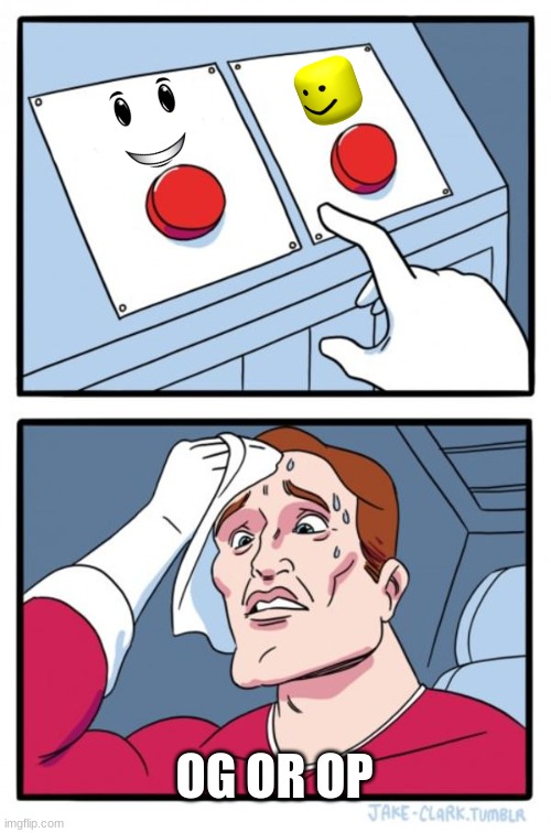 OG or OP | OG OR OP | image tagged in memes,two buttons | made w/ Imgflip meme maker