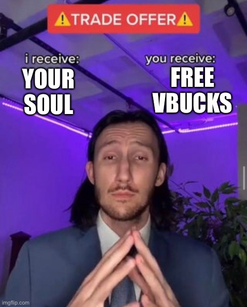 i receive you receive | FREE VBUCKS; YOUR SOUL | image tagged in i receive you receive | made w/ Imgflip meme maker