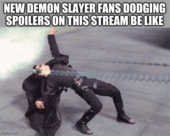 i honestly just started too | NEW DEMON SLAYER FANS DODGING SPOILERS ON THIS STREAM BE LIKE | image tagged in neo dodging a bullet matrix | made w/ Imgflip meme maker