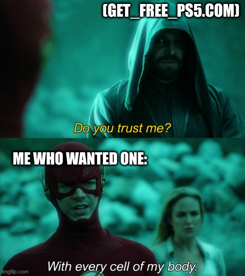 Do you trust me? | (GET_FREE_PS5.COM); ME WHO WANTED ONE: | image tagged in do you trust me,funny,memes,sketchy website,ps5 | made w/ Imgflip meme maker