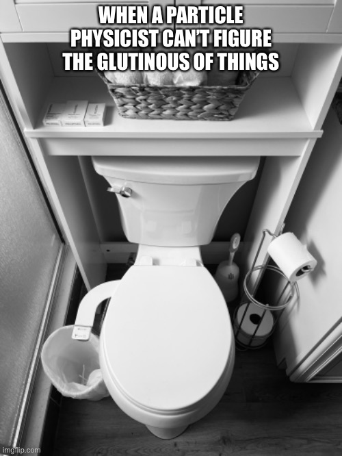 Orbital Mechanics | WHEN A PARTICLE PHYSICIST CAN’T FIGURE THE GLUTINOUS OF THINGS | image tagged in quantum physics | made w/ Imgflip meme maker