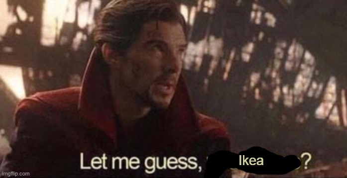 Let me guess, your home? | Ikea | image tagged in let me guess your home | made w/ Imgflip meme maker