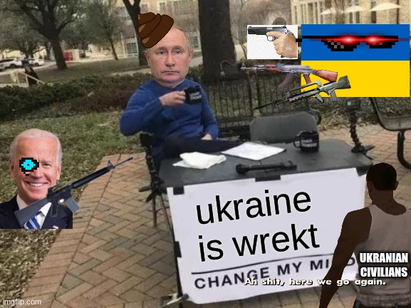 Change My Mind Meme | ukraine is wrekt; UKRANIAN CIVILIANS | image tagged in memes,change my mind | made w/ Imgflip meme maker