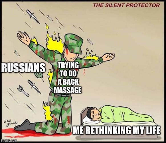 the silent protector | TRYING TO DO A BACK MASSAGE; RUSSIANS; ME RETHINKING MY LIFE | image tagged in the silent protector | made w/ Imgflip meme maker