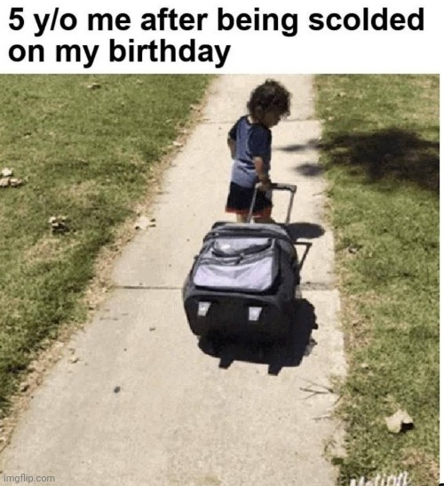 I leave the house | image tagged in scolded,birthday | made w/ Imgflip meme maker