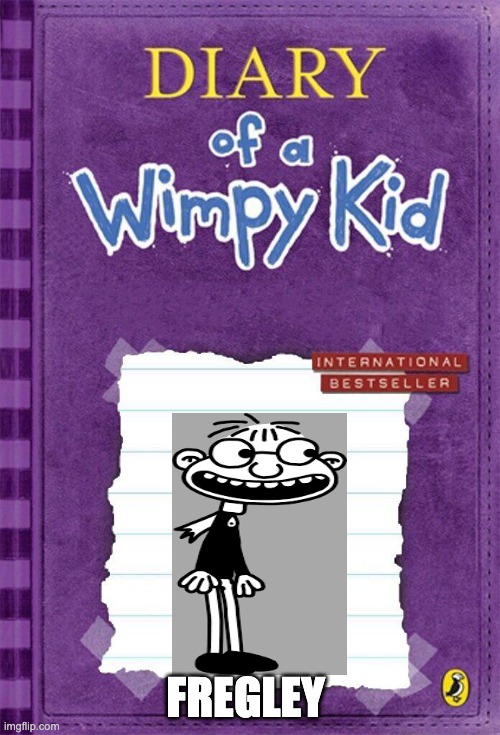 Diary of a Wimpy Kid Cover Template | FREGLEY | image tagged in diary of a wimpy kid cover template | made w/ Imgflip meme maker