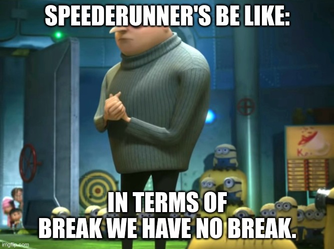 In terms of money, we have no money | SPEEDERUNNER'S BE LIKE:; IN TERMS OF BREAK WE HAVE NO BREAK. | image tagged in in terms of money we have no money | made w/ Imgflip meme maker