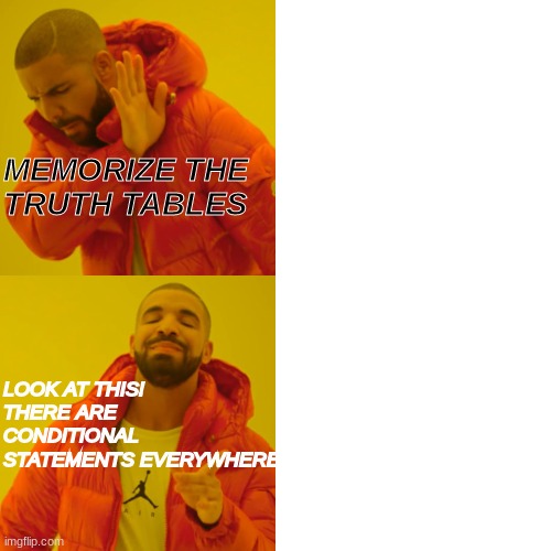 Drake Hotline Bling Meme | MEMORIZE THE TRUTH TABLES; LOOK AT THIS! THERE ARE CONDITIONAL STATEMENTS EVERYWHERE | image tagged in memes,drake hotline bling,math | made w/ Imgflip meme maker