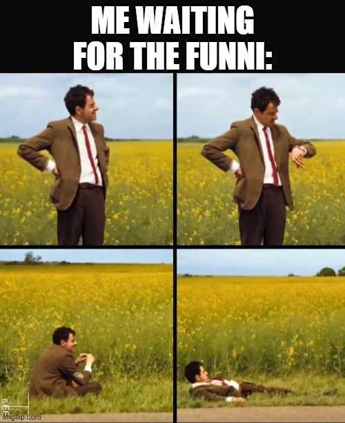 Mr bean waiting | ME WAITING FOR THE FUNNI: | image tagged in mr bean waiting | made w/ Imgflip meme maker