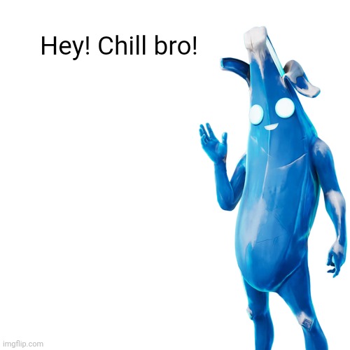 Hey! Chill bro! Blank Meme Template
