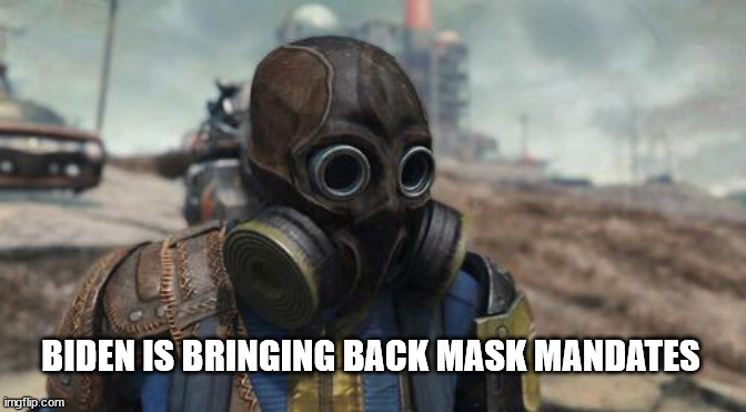 New mask mandates coming up. Thanks Joe. | BIDEN IS BRINGING BACK MASK MANDATES | image tagged in mask,making,comeback,thanks,joe biden | made w/ Imgflip meme maker