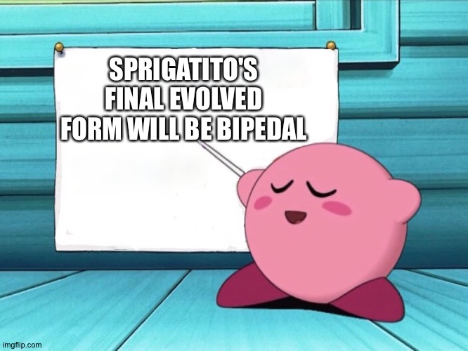 Kirby has the ultimate prediction | SPRIGATITO'S FINAL EVOLVED FORM WILL BE BIPEDAL | image tagged in kirby sign | made w/ Imgflip meme maker