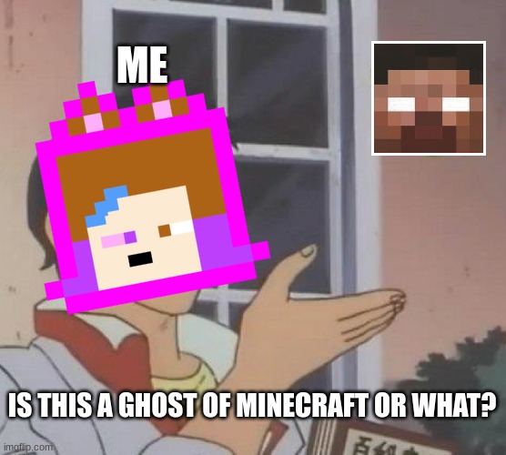 Is This A Pigeon Meme | ME; IS THIS A GHOST OF MINECRAFT OR WHAT? | image tagged in memes,is this a pigeon | made w/ Imgflip meme maker
