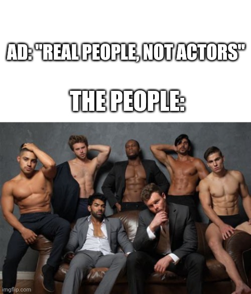 Hello ? | AD: "REAL PEOPLE, NOT ACTORS"; THE PEOPLE: | image tagged in blank white template | made w/ Imgflip meme maker