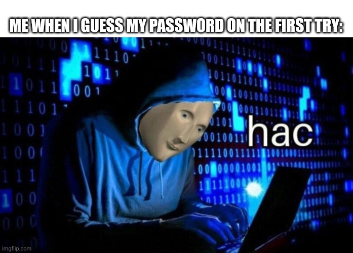 Hac | ME WHEN I GUESS MY PASSWORD ON THE FIRST TRY: | image tagged in meme man hac | made w/ Imgflip meme maker