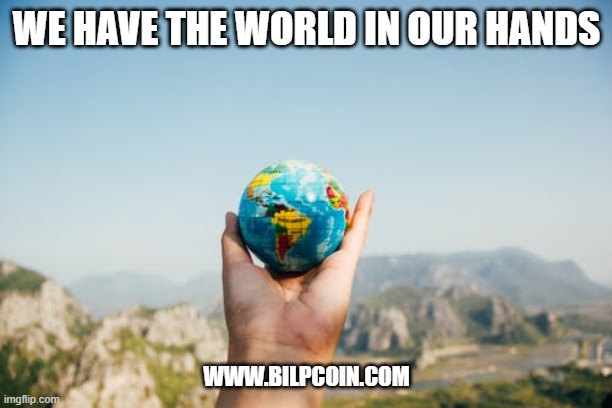 WE HAVE THE WORLD IN OUR HANDS; WWW.BILPCOIN.COM | made w/ Imgflip meme maker
