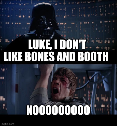 Luke and darth varder | LUKE, I DON'T LIKE BONES AND BOOTH; NOOOOOOOOO | image tagged in memes,star wars no | made w/ Imgflip meme maker