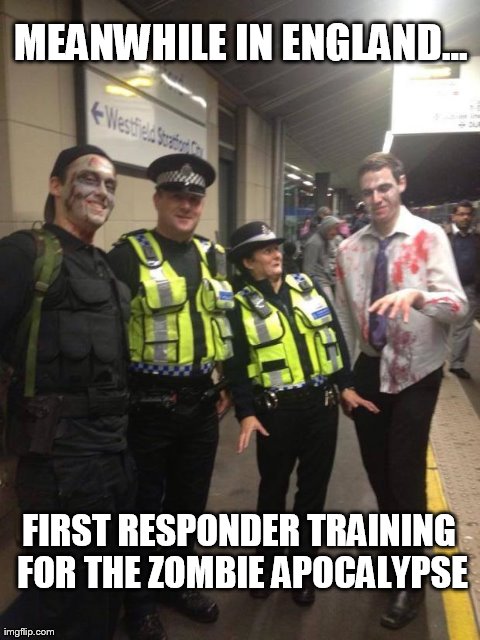 MEANWHILE IN ENGLAND... FIRST RESPONDER TRAINING FOR THE ZOMBIE APOCALYPSE | image tagged in funny,meanwhile in | made w/ Imgflip meme maker