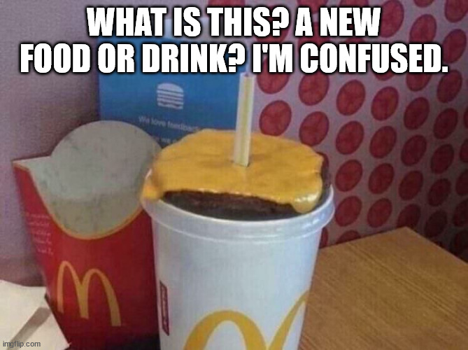 WHAT IS THIS? A NEW FOOD OR DRINK? I'M CONFUSED. | made w/ Imgflip meme maker