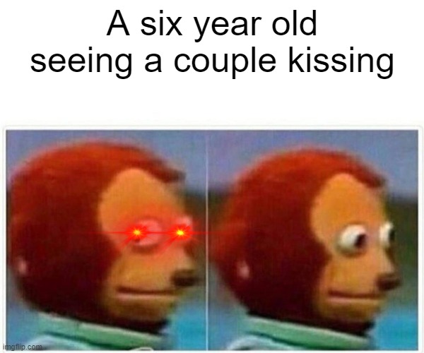 Monkey Puppet | A six year old seeing a couple kissing | image tagged in memes,monkey puppet | made w/ Imgflip meme maker