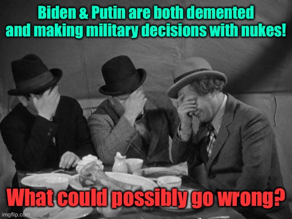 And we thought the Stooges were stupid | Biden & Putin are both demented and making military decisions with nukes! What could possibly go wrong? | image tagged in stooges facepalm,vladimir putin,joe biden,senile,dementia,nuclear weapons | made w/ Imgflip meme maker