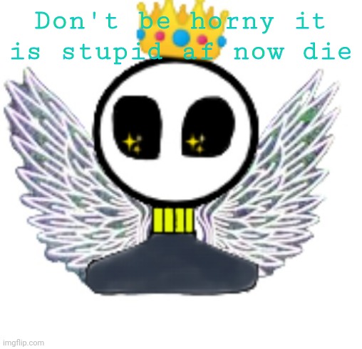 Lol | Don't be horny it is stupid af now die | image tagged in trollefox oc with kinda wings | made w/ Imgflip meme maker