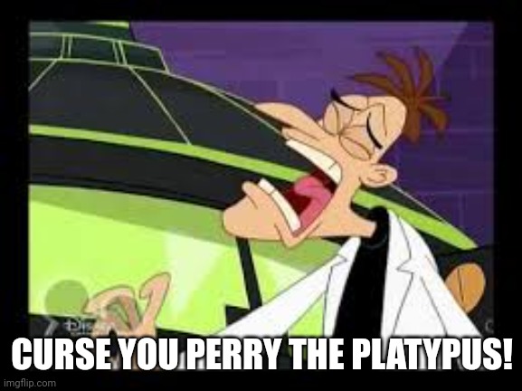 curse you perry the platypus | CURSE YOU PERRY THE PLATYPUS! | image tagged in curse you perry the platypus | made w/ Imgflip meme maker