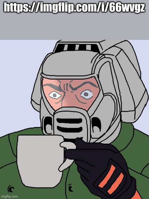 Doomguy with teacup | https://imgflip.com/i/66wvgz | image tagged in doomguy with teacup | made w/ Imgflip meme maker