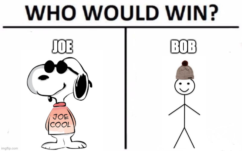 Tough question hmmm | JOE; BOB | image tagged in memes,who would win,bob,joe,snoopy | made w/ Imgflip meme maker