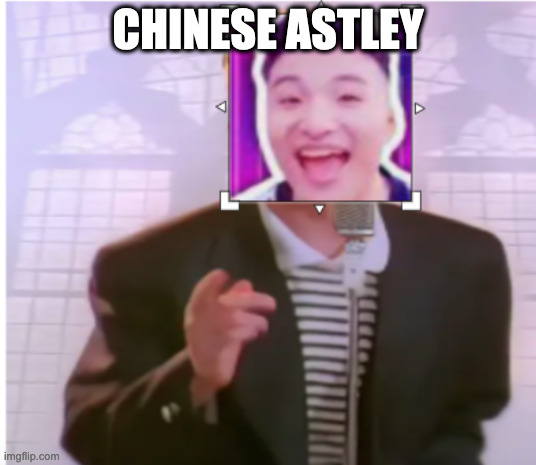 When Rick Astley and Super Idol have a child | CHINESE ASTLEY | image tagged in memes | made w/ Imgflip meme maker