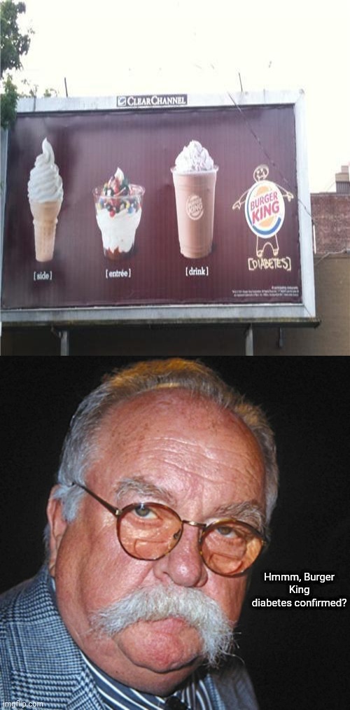 Burger King diabetes | Hmmm, Burger King diabetes confirmed? | image tagged in diabetus,diabetes,burger king,reposts,repost,memes | made w/ Imgflip meme maker