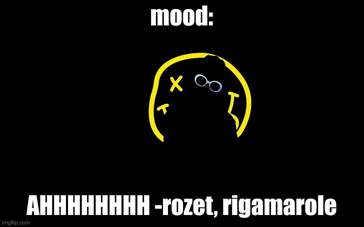 yes | mood:; AHHHHHHHH -rozet, rigamarole | image tagged in yes | made w/ Imgflip meme maker