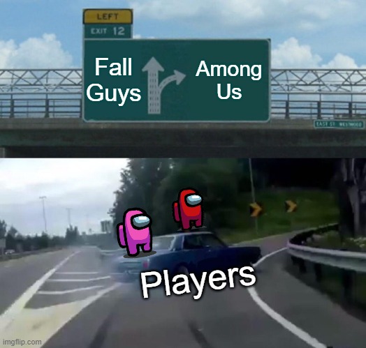 Among Us is better. | Fall Guys; Among Us; Players | image tagged in memes,left exit 12 off ramp,among us,fall guys | made w/ Imgflip meme maker