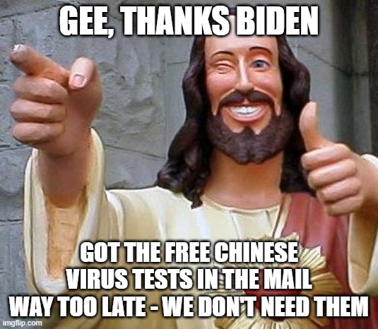 Just another Biden fail | GEE, THANKS BIDEN; GOT THE FREE CHINESE VIRUS TESTS IN THE MAIL
WAY TOO LATE - WE DON'T NEED THEM | image tagged in jesus thanks you | made w/ Imgflip meme maker